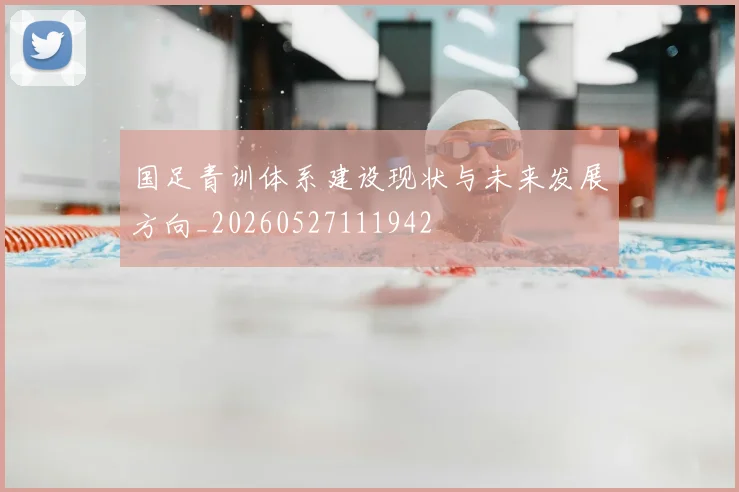 国足青训体系建设现状与未来发展方向_20260527111942