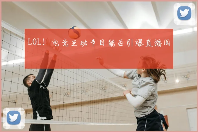 LOL!电竞互动节目能否引爆直播间